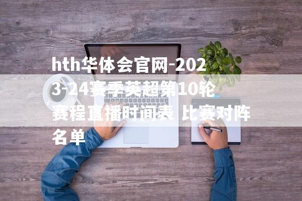 hth华体会官网-2023-24赛季英超第10轮赛程直播时间表 比赛对阵名单