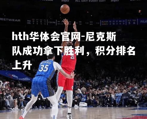 hth华体会官网-尼克斯队成功拿下胜利，积分排名上升