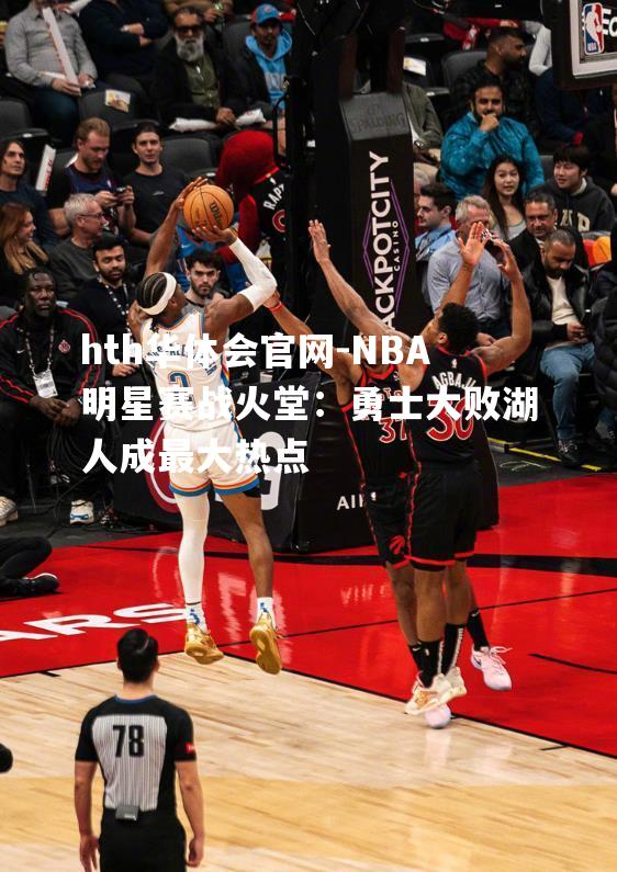 NBA明星赛战火堂：勇士大败湖人成最大热点