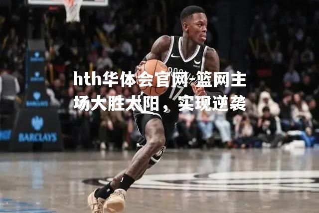 篮网主场大胜太阳，实现逆袭