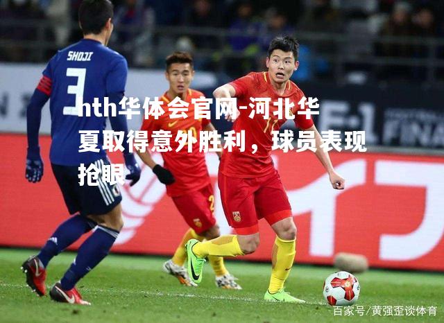 河北华夏取得意外胜利，球员表现抢眼